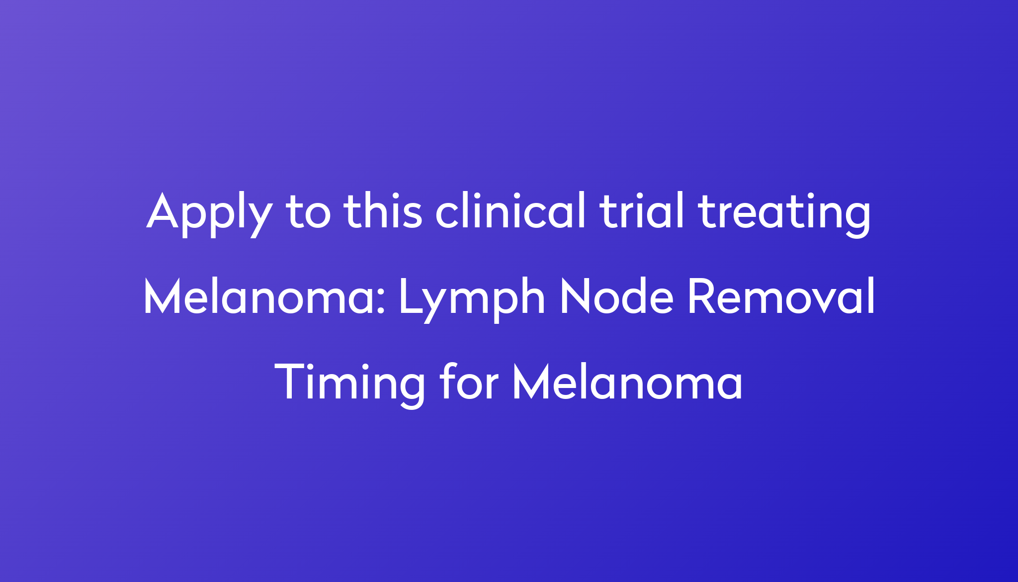 lymph-node-removal-timing-for-melanoma-clinical-trial-2024-power